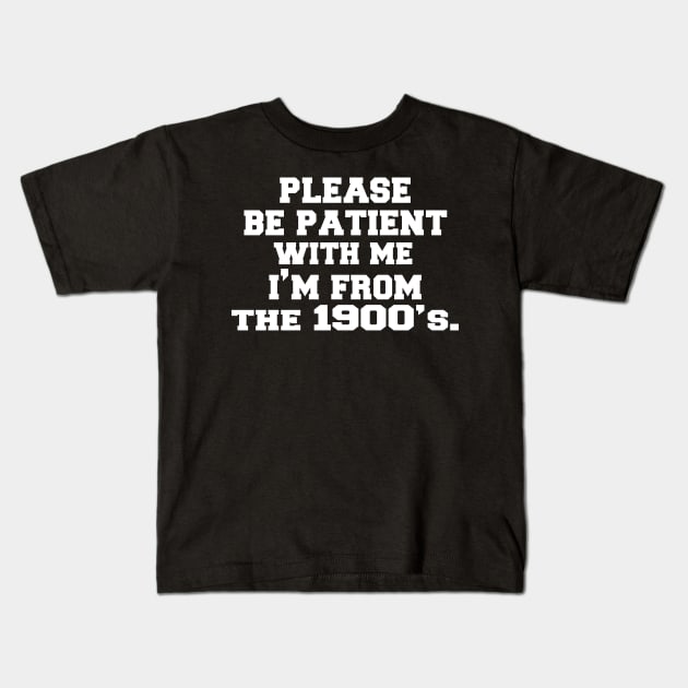 please Be Patient with Me I'm from The 1900s Kids T-Shirt by UrbanCharm